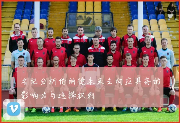 名记分析伦纳德未来去向应具备的影响力与选择权利